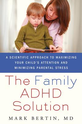 Family ADHD Solution: A Scientific Approach to Maximizing Your Child's Attention and Minimizing Parental Stress - Bertin, Mark, Dr.