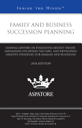 Family and Business Succession Planning: Leading Lawyers on Evaluating Recent Trends, Navigating Uncertain Tax Laws, and Developing Creative Strategies for Families and Businesses