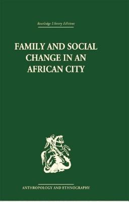 Family and Social Change in an African City: A Study of Rehousing in Lagos - Marris, Peter