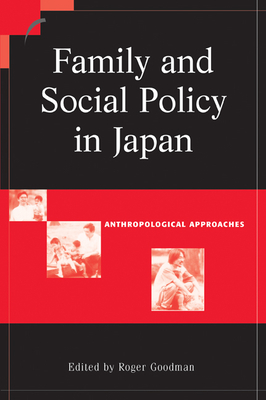 Family and Social Policy in Japan: Anthropological Approaches - Goodman, Roger (Editor)