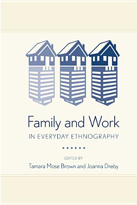 Family and Work in Everyday Ethnography - Brown, Tamara M (Editor), and Dreby, Joanna (Editor)