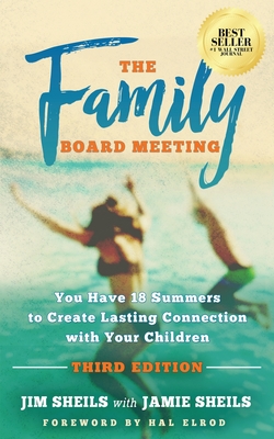 Family Board Meeting: You Have 18 Summers to Create Lasting Connection with Your Children Third Edition - Sheils, Jim, and Sheils, Jamie, and Elrod, Hal (Foreword by)