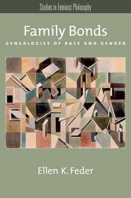 Family Bonds: Genealogies of Race and Gender - Feder, Ellen K