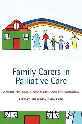 Family Carers in Palliative Care: A Guide for Health and Social Care Professionals - Hudson, Peter