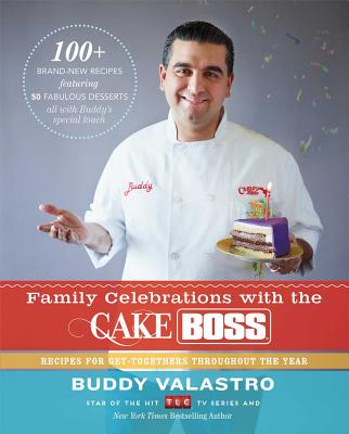 Family Celebrations with the Cake Boss: Recipes for Get-Togethers Throughout the Year - Valastro, Buddy