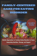Family-Centered Care for Eating Disorder: Holistic Approaches to Treating Eating Disorders in Teens: Integrating Nutrition, Therapy, and Support