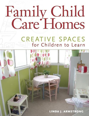 Family Child Care Homes: Creative Spaces for Children to Learn - Armstrong, Linda J