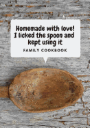 Family Cookbook: Homemade with Love - I Licked the Spoon and Kept Using It - A Blank Recipe Book to Write in