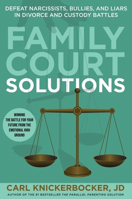 Family Court Solutions: Defeat Narcissists, Bullies, and Liars in Divorce and Custody Cases - Knickerbocker Jd, Carl