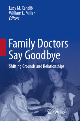 Family Doctors Say Goodbye: Shifting Grounds and Relationships - Candib, Lucy M (Editor), and Miller, William L (Editor)