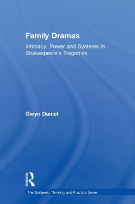 Family Dramas: Intimacy, Power and Systems in Shakespeare's Tragedies - Daniel, Gwyn