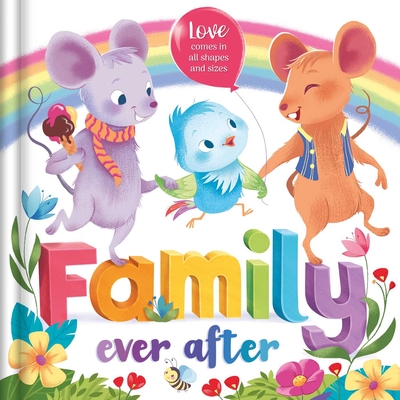Family Ever After: Love Comes in All Shapes and Sizes - Igloobooks