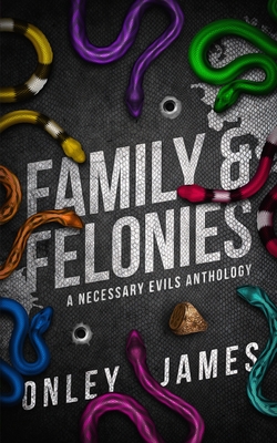 Family & Felonies: A Necessary Evils Anthology - James, Onley