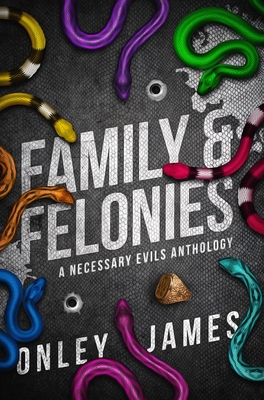 Family & Felonies: A Necessary Evils Anthology - James, Onley