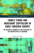 Family Firms and Merchant Capitalism in Early Modern Europe: The Business, Bankruptcy and Resilience of the Hchstetters of Augsburg