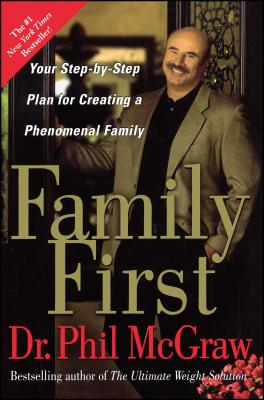 Family First: Your Step-By-Step Plan for Creating a Phenomenal Family - McGraw, Phil, Dr.