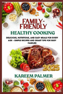 Family-Friendly Healthy Cooking: Delicious, Nutritious, And Easy Meals For Every Age - Simple Recipes And Smart Tips For Busy Families