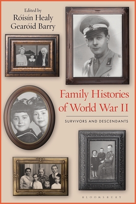 Family Histories of World War II: Survivors and Descendants - Healy, Risn (Editor), and Barry, Gearid (Editor)