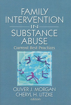 Family Interventions in Substance Abuse: Current Best Practices - Morgan, Oliver (Editor), and Lizke, Cheryl (Editor)