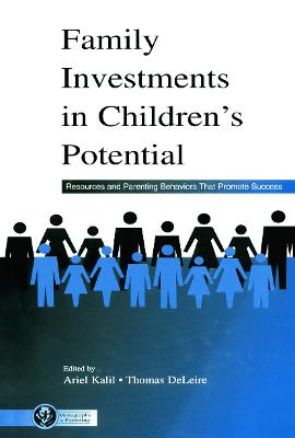 Family Investments in Children's Potential: Resources and Parenting Behaviors That Promote Success - Kalil, Ariel (Editor), and Deleire, Thomas (Editor)