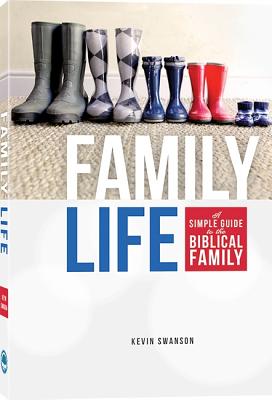 Family Life: A Simple Guide to the Biblical Family - Swanson, Kevin