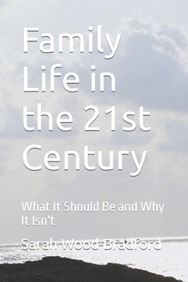 Family Life in the 21st Century: What It Should Be and Why It Isn't - Wood-Bradford, Sarah