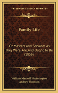 Family Life: Or Masters and Servants as They Were, Are, and Ought to Be (1856)