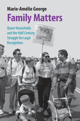 Family Matters: Queer Households and the Half-Century Struggle for Legal Recognition - George, Marie-Amlie