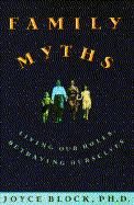 Family Myths: Living Our Roles, Betraying Ourselves - Block, Joyce, Ph.D.