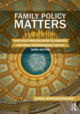 Family Policy Matters: How Policymaking Affects Families and What Professionals Can Do - Bogenschneider, Karen