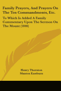 Family Prayers, And Prayers On The Ten Commandments, Etc.: To Which Is Added A Family Commentary Upon The Sermon On The Mount (1846)