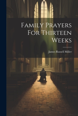 Family Prayers For Thirteen Weeks - Miller, James Russell