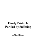 Family Pride or Purified by Suffering - Holmes, Mary J