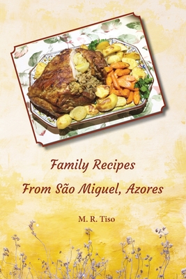 Family Recipes from Sao Miguel, Azores - Tiso, M R