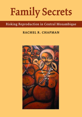 Family Secrets: Risking Reproduction in Central Mozambique - Chapman, Rachel R