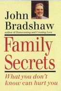 Family Secrets: What You Don't Know Can Hurt You - Bradshaw, John