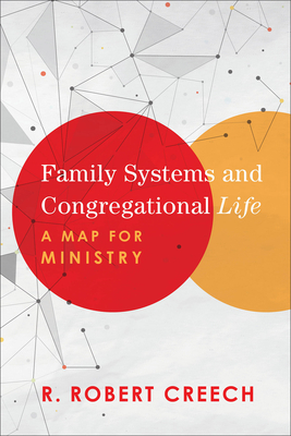 Family Systems and Congregational Life: A Map for Ministry - Creech, R Robert