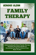 Family Therapy: Understanding All About Family Therapy And Easy Procedural Guide To Everything You Need To Know From Basic To Pro
