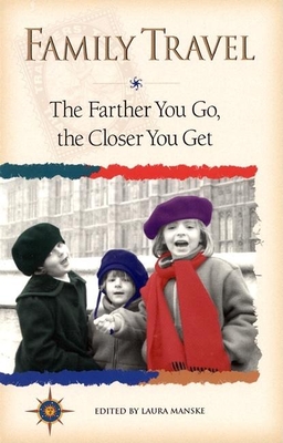 Family Travel: The Farther You Go, the Closer You Get - Manske, Laura (Editor)