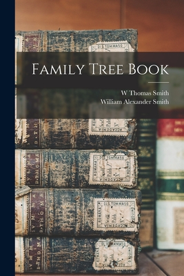 Family Tree Book - Smith, William Alexander, and Smith, W Thomas