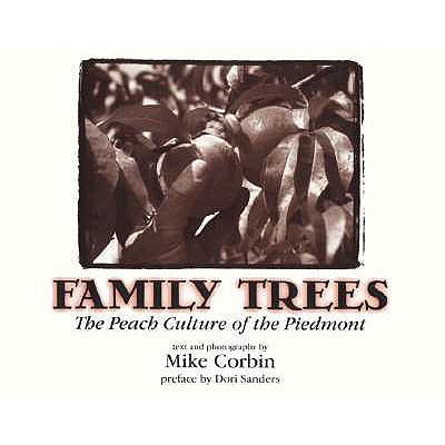 Family Trees: The Peach Culture of the Piedmont - Corbin, Mike (Photographer), and Sanders, Dori (Preface by)