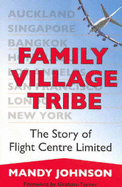Family Village Tribe: The Story of Flight Centre Limited - Johnson, Mandy