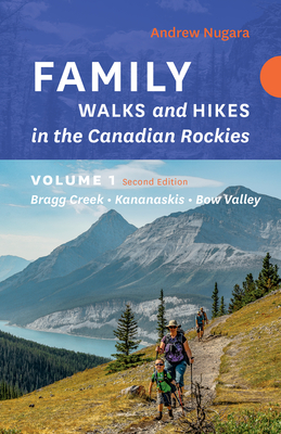 Family Walks & Hikes Canadian Rockies - 2nd Edition, Volume 1: Bragg Creek - Kananaskis - Bow Valley - Nugara, Andrew
