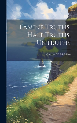 Famine Truths, Half Truths, Untruths - McMinn, Charles W