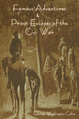 Famous Adventures and Prison Escapes of the Civil War - Cable, George Washington (Editor)