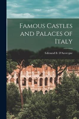 Famous Castles and Palaces of Italy - D'Auvergne, Edmund B