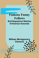 Famous Funny Fellows: Brief Biographical Sketches Of American Humorists