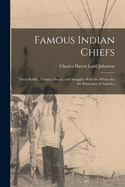 Famous Indian Chiefs; Their Battles, Treaties, Sieges, and Struggles With the Whites for the Possession of America