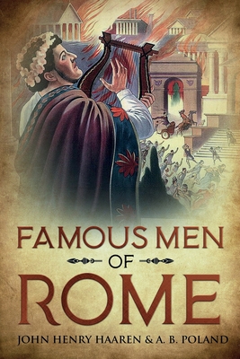 Famous Men of Rome: Annotated - Haaren, John Henry, and Poland, A B