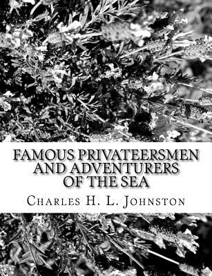 Famous Privateersmen and Adventurers of the Sea - Johnston, Charles H L